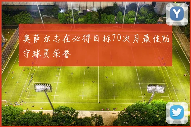 奥萨尔志在必得目标70次月最佳防守球员荣誉